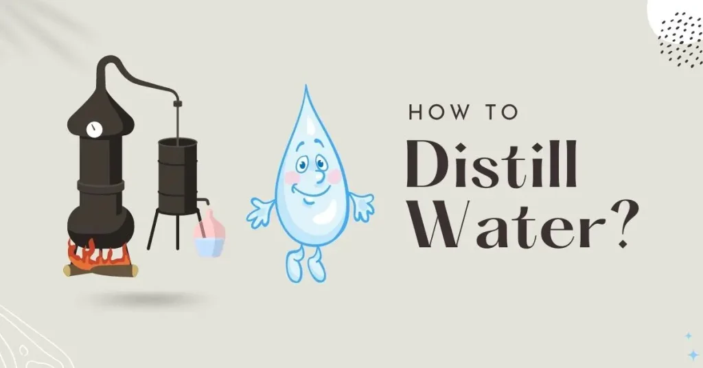 How to Distill Water